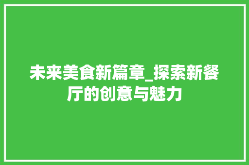 未来美食新篇章_探索新餐厅的创意与魅力