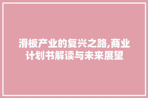 滑板产业的复兴之路,商业计划书解读与未来展望