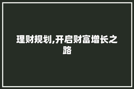 理财规划,开启财富增长之路