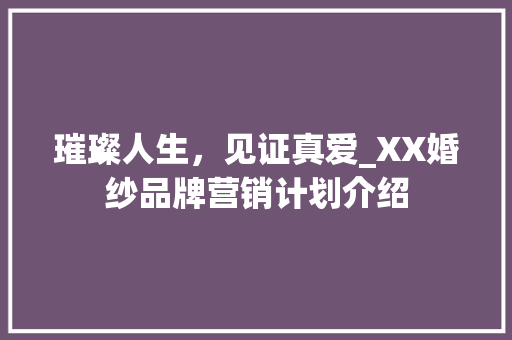 璀璨人生，见证真爱_XX婚纱品牌营销计划介绍