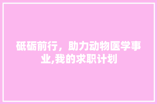 砥砺前行，助力动物医学事业,我的求职计划