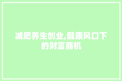 减肥养生创业,健康风口下的财富商机