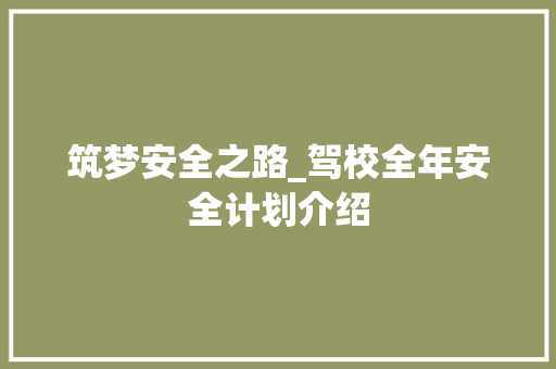 筑梦安全之路_驾校全年安全计划介绍 生活类