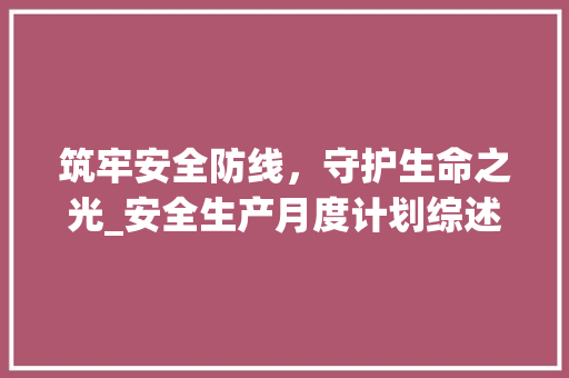 筑牢安全防线，守护生命之光_安全生产月度计划综述