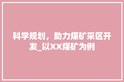 科学规划，助力煤矿采区开发_以XX煤矿为例