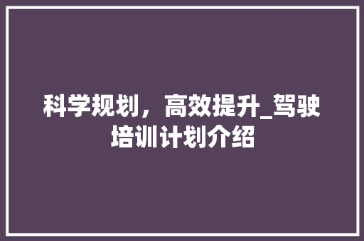 科学规划，高效提升_驾驶培训计划介绍