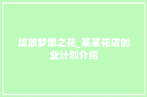绽放梦想之花_某某花店创业计划介绍