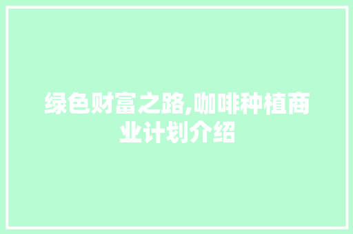 绿色财富之路,咖啡种植商业计划介绍 生活类