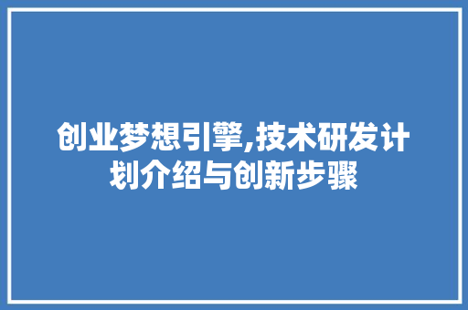 创业梦想引擎,技术研发计划介绍与创新步骤 工作报告