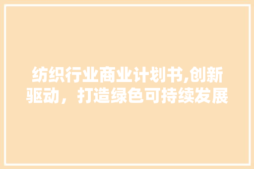 纺织行业商业计划书,创新驱动，打造绿色可持续发展之路