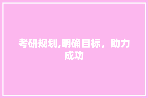 考研规划,明确目标，助力成功