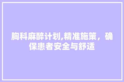 胸科麻醉计划,精准施策，确保患者安全与舒适