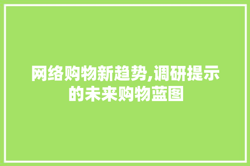 网络购物新趋势,调研提示的未来购物蓝图