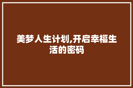美梦人生计划,开启幸福生活的密码
