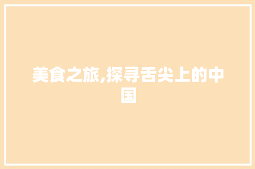 美食之旅,探寻舌尖上的中国