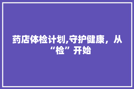 药店体检计划,守护健康，从“检”开始