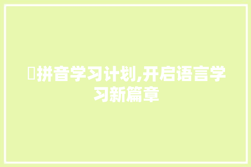 菐拼音学习计划,开启语言学习新篇章