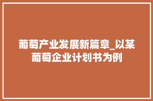 葡萄产业发展新篇章_以某葡萄企业计划书为例