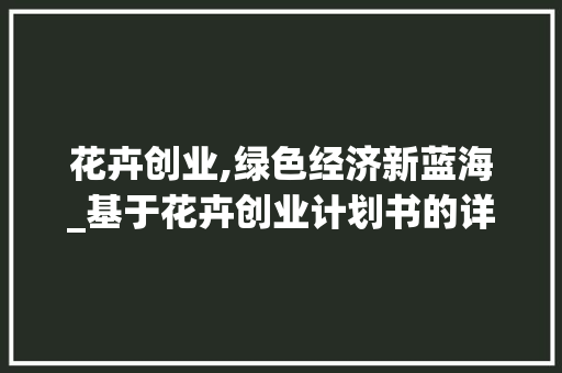 花卉创业,绿色经济新蓝海_基于花卉创业计划书的详细介绍