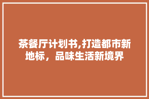 茶餐厅计划书,打造都市新地标，品味生活新境界