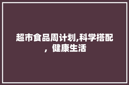 超市食品周计划,科学搭配，健康生活