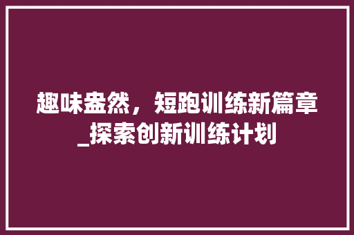 趣味盎然，短跑训练新篇章_探索创新训练计划