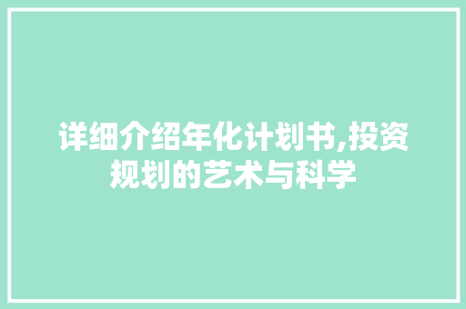 详细介绍年化计划书,投资规划的艺术与科学 工作报告