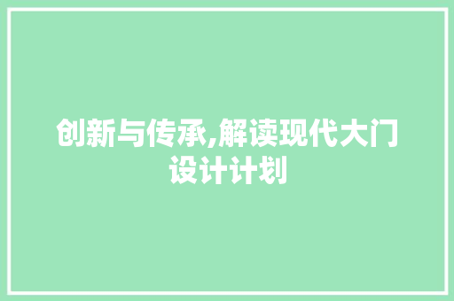 创新与传承,解读现代大门设计计划
