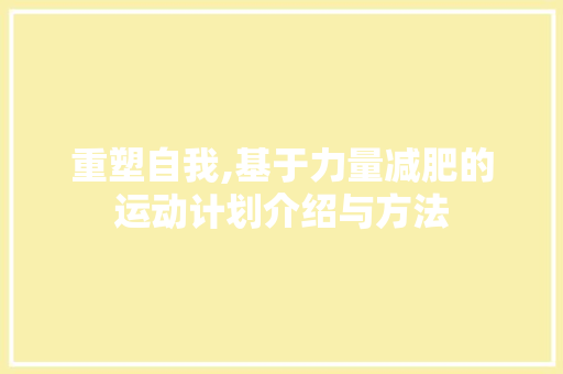 重塑自我,基于力量减肥的运动计划介绍与方法