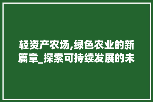 轻资产农场,绿色农业的新篇章_探索可持续发展的未来农业模式