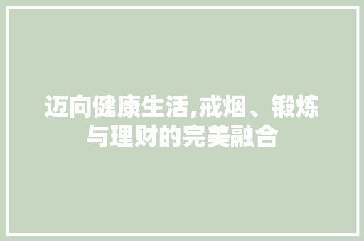 迈向健康生活,戒烟、锻炼与理财的完美融合