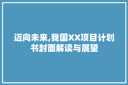 迈向未来,我国XX项目计划书封面解读与展望