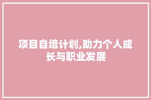 项目自培计划,助力个人成长与职业发展
