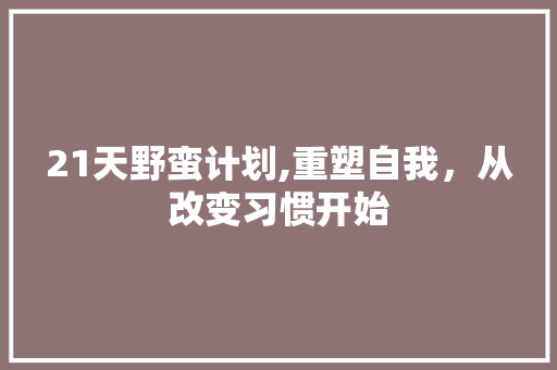 21天野蛮计划,重塑自我，从改变习惯开始