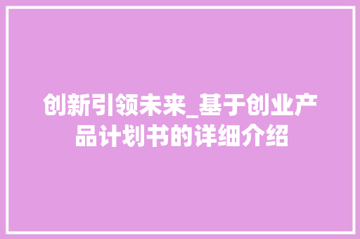 创新引领未来_基于创业产品计划书的详细介绍