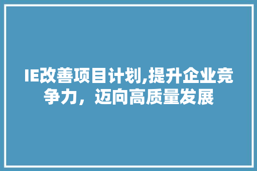 IE改善项目计划,提升企业竞争力，迈向高质量发展