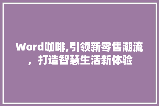 Word咖啡,引领新零售潮流，打造智慧生活新体验
