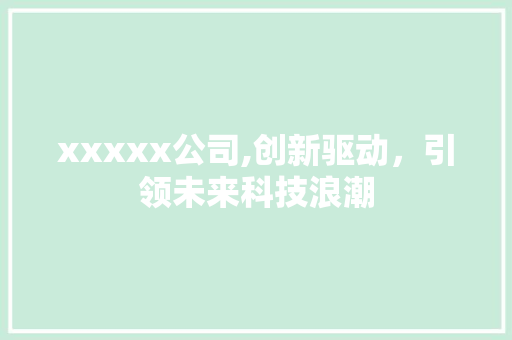 xxxxx公司,创新驱动，引领未来科技浪潮
