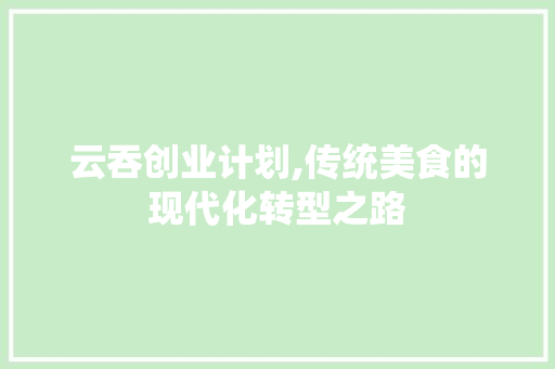 云吞创业计划,传统美食的现代化转型之路