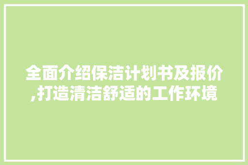 全面介绍保洁计划书及报价,打造清洁舒适的工作环境