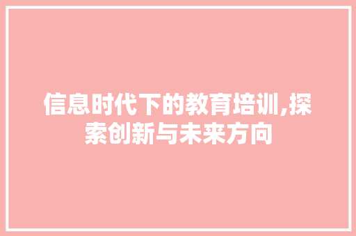 信息时代下的教育培训,探索创新与未来方向
