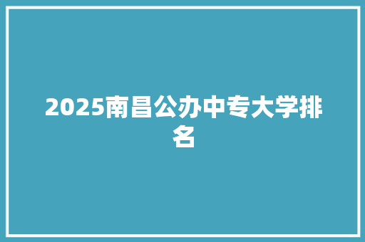 2025南昌公办中专大学排名