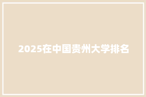 2025在中国贵州大学排名 工作类