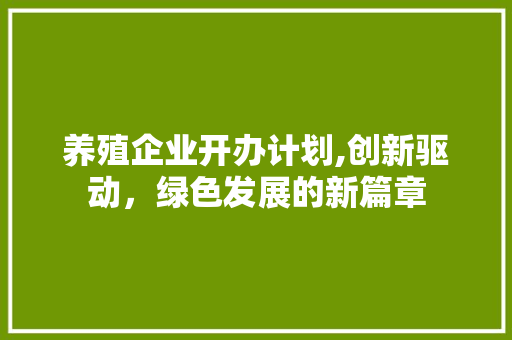 养殖企业开办计划,创新驱动，绿色发展的新篇章