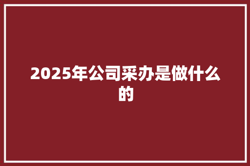 2025年公司采办是做什么的