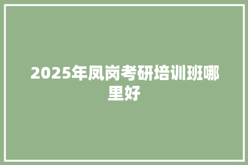 2025年凤岗考研培训班哪里好