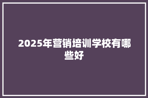 2025年营销培训学校有哪些好
