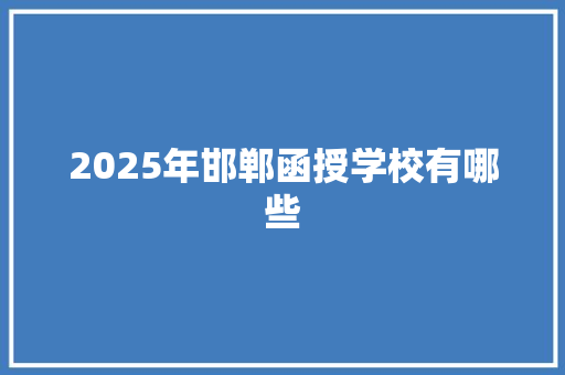 2025年邯郸函授学校有哪些