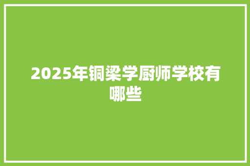 2025年铜梁学厨师学校有哪些