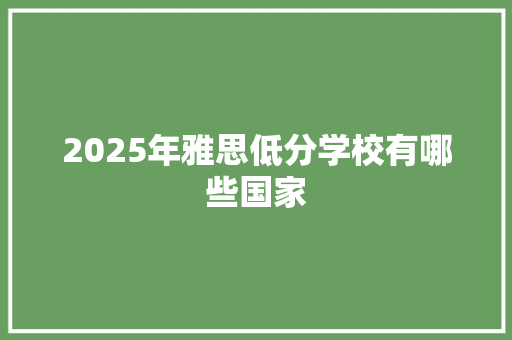 2025年雅思低分学校有哪些国家